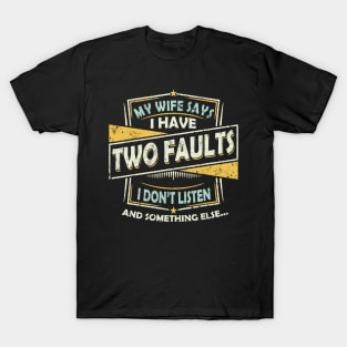 My Wife Says I Only Have Two Faults I Don't Listen Funny T-Shirt